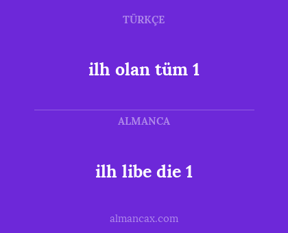 ilh libe die
1 - ilh olan tüm 
1
