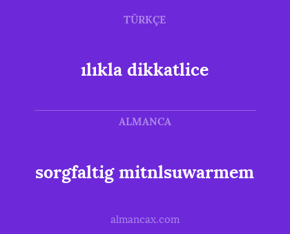 ılıkla dikkatlice - sorgfaltig mitnlsuwarmem