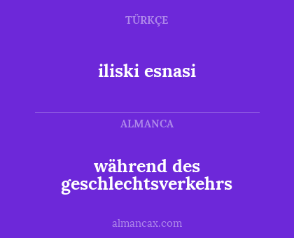 iliski esnasi - während des geschlechtsverkehrs