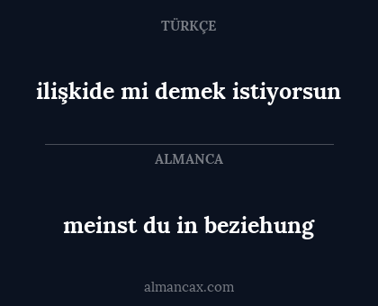 meinst du in beziehung - ilişkide mi demek istiyorsun