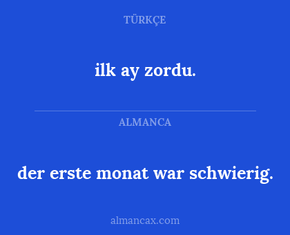 der erste monat war schwierig. - ilk ay zordu.