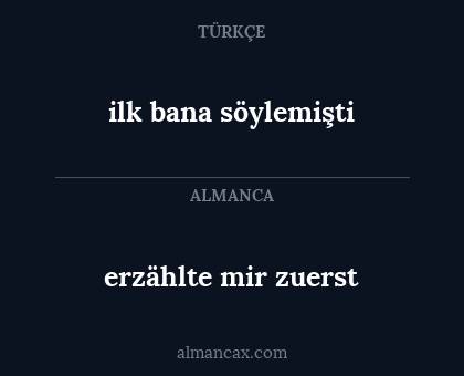 erzählte mir zuerst - ilk bana söylemişti