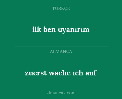 ilk ben uyanırım - zuerst wache ıch auf