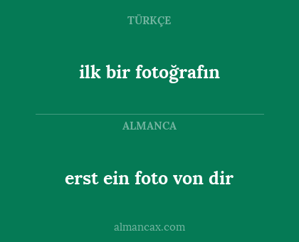 ilk bir fotoğrafın - erst ein foto von dir