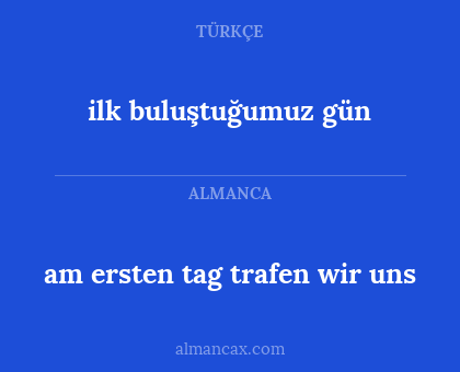 ilk buluştuğumuz gün - am ersten tag trafen wir uns