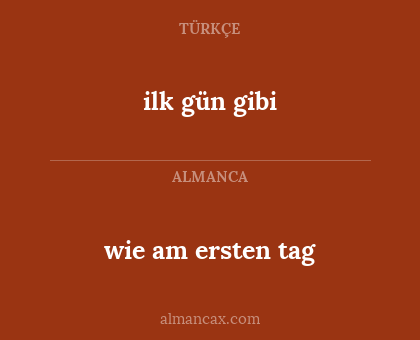 wie am ersten tag - ilk gün gibi
