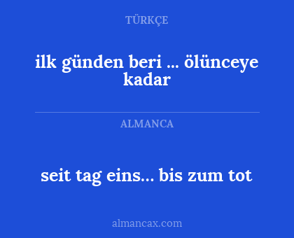 ilk günden beri ... ölünceye kadar - seit tag eins… bis zum tot