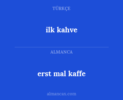 erst mal kaffe - ilk kahve