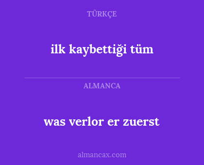 was verlor er zuerst - ilk kaybettiği tüm