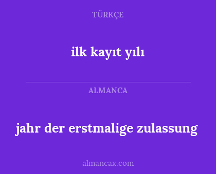 ilk kayıt yılı - jahr der erstmalige zulassung