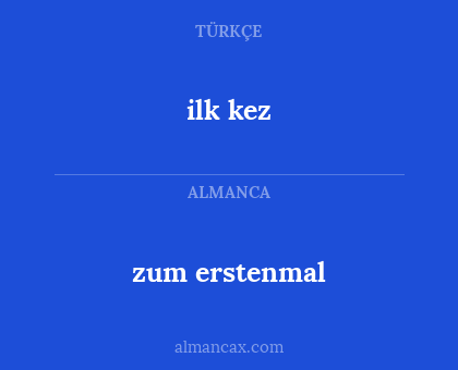 ilk kez - zum erstenmal