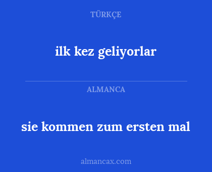 ilk kez geliyorlar - sie kommen zum ersten mal