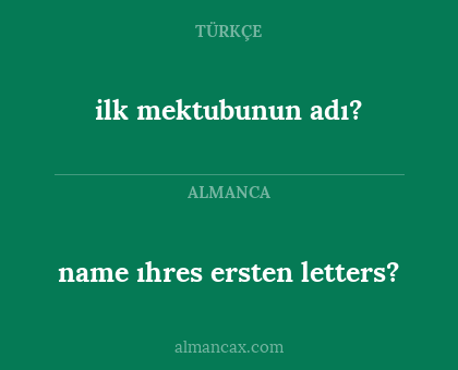 name ıhres ersten letters? - ilk mektubunun adı?