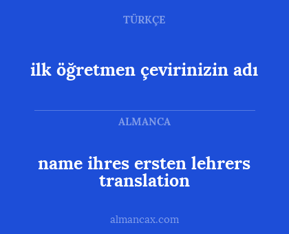 ilk öğretmen çevirinizin adı - name ihres ersten lehrers translation