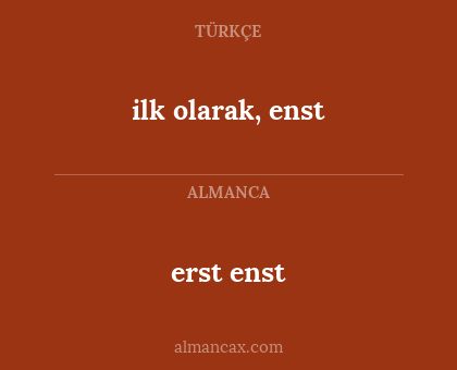 erst enst - ilk olarak, enst