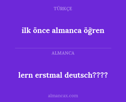 ilk önce almanca öğren - lern erstmal deutsch????