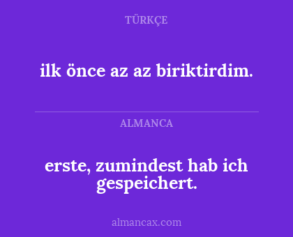 erste, zumindest hab ich gespeichert. - ilk önce az az biriktirdim.