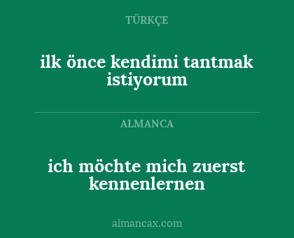 ich möchte mich zuerst kennenlernen - ilk önce kendimi  tantmak istiyorum