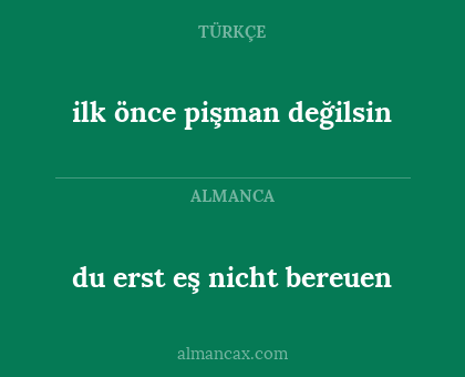 ilk önce pişman değilsin - du erst eş nicht bereuen