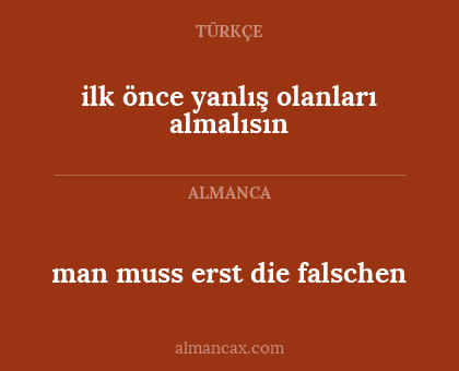 ilk önce yanlış olanları almalısın - man muss erst die falschen