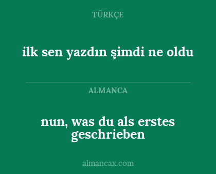 ilk sen yazdın şimdi ne oldu - nun, was du als erstes geschrieben