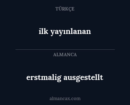 ilk yayınlanan - erstmalig ausgestellt