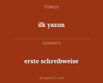 erste schreibweise - ilk yazım