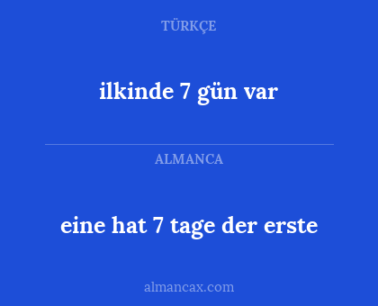 ilkinde 7 gün var - eine hat 7 tage der erste