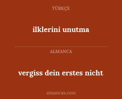 ilklerini unutma - vergiss dein erstes nicht
