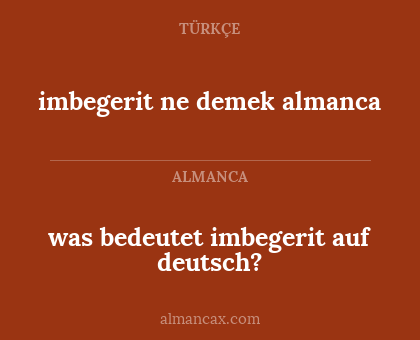 imbegerit ne demek almanca - was bedeutet imbegerit auf deutsch?