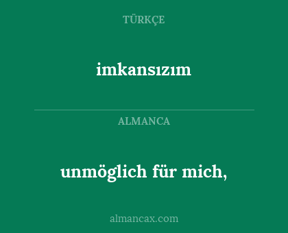 imkansızım - unmöglich für mich,