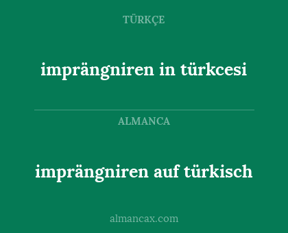 imprängniren in türkcesi - imprängniren auf türkisch