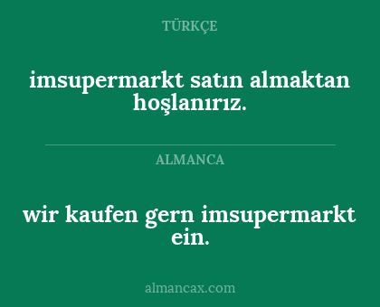 wir kaufen gern imsupermarkt ein. - imsupermarkt satın almaktan hoşlanırız.