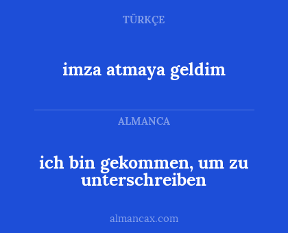 imza atmaya geldim - ich bin gekommen, um zu unterschreiben
