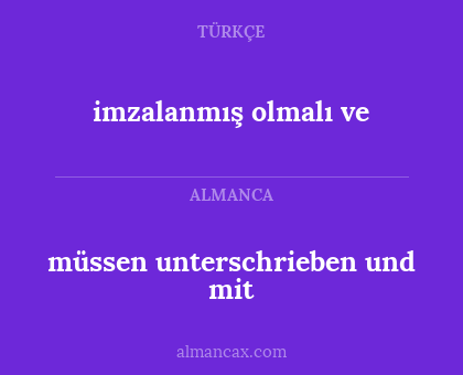 imzalanmış olmalı ve - müssen unterschrieben und mit
