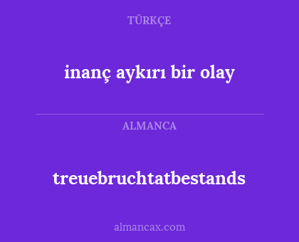 treuebruchtatbestands - inanç aykırı bir olay