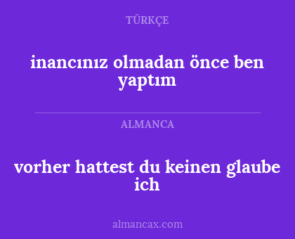 inancınız olmadan önce ben yaptım - vorher hattest du keinen glaube ich