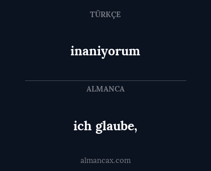 ich glaube, - inaniyorum