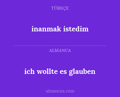inanmak istedim - ich wollte es glauben