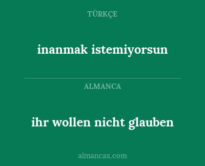 inanmak istemiyorsun - ihr wollen nicht glauben