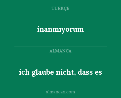 inanmıyorum - ich glaube nicht, dass es