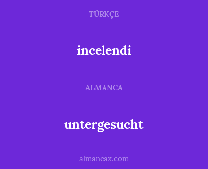 untergesucht - incelendi