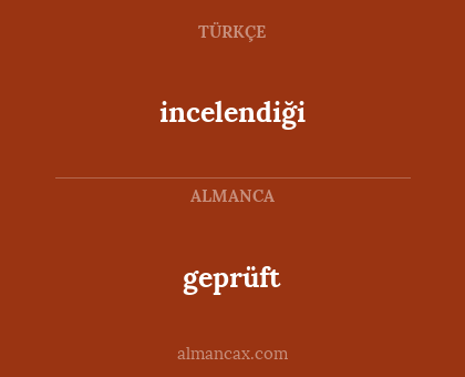 geprüft - incelendiği