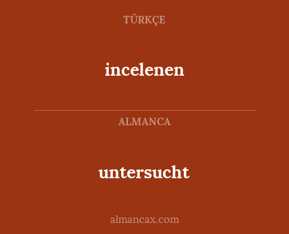 untersucht - incelenen