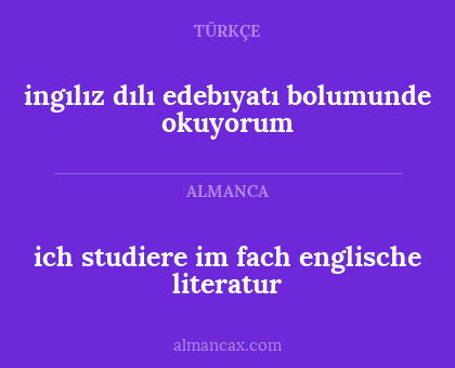ich studiere im fach englische literatur - ingılız dılı edebıyatı bolumunde okuyorum