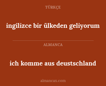 ingilizce bir ülkeden geliyorum - ich komme aus deustschland