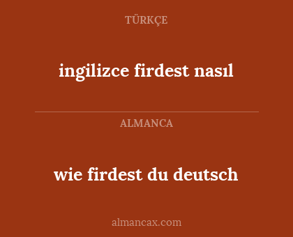 wie firdest du deutsch - ingilizce firdest nasıl