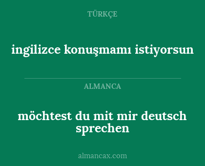 möchtest du mit mir deutsch sprechen - ingilizce konuşmamı istiyorsun