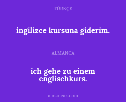 ich gehe zu einem englischkurs. - ingilizce kursuna giderim.