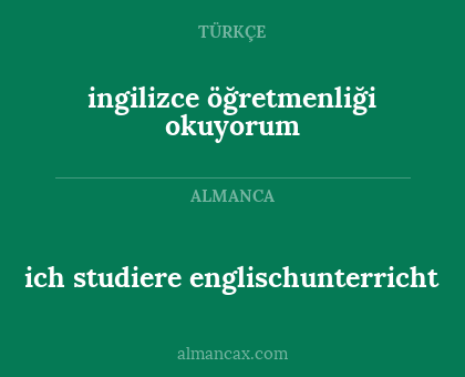 ingilizce öğretmenliği okuyorum - ich studiere englischunterricht